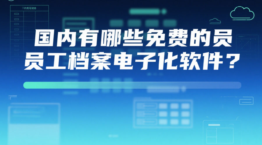 国内有哪些免费的员工档案电子化软件？.png