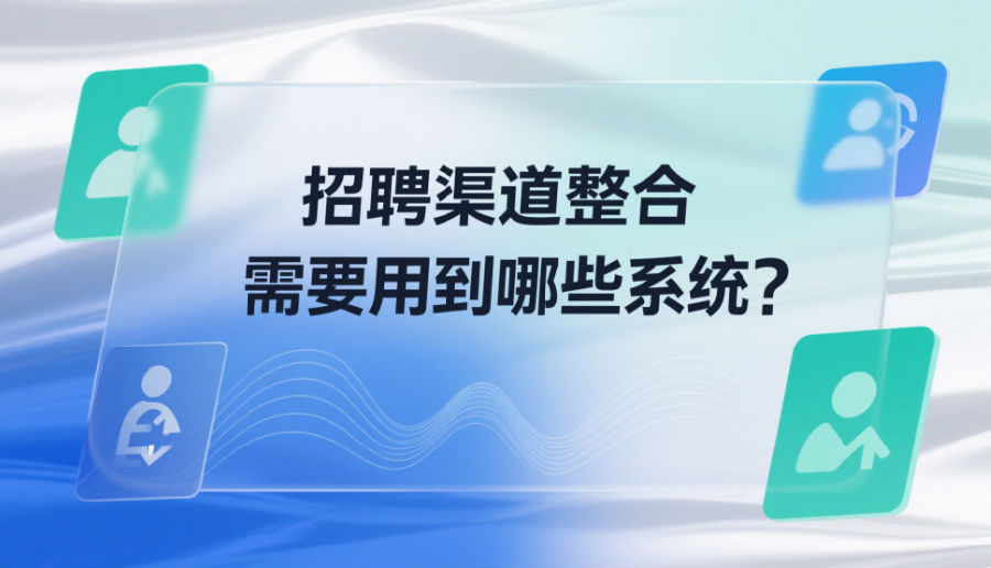 招聘渠道整合需要用到哪些系统
