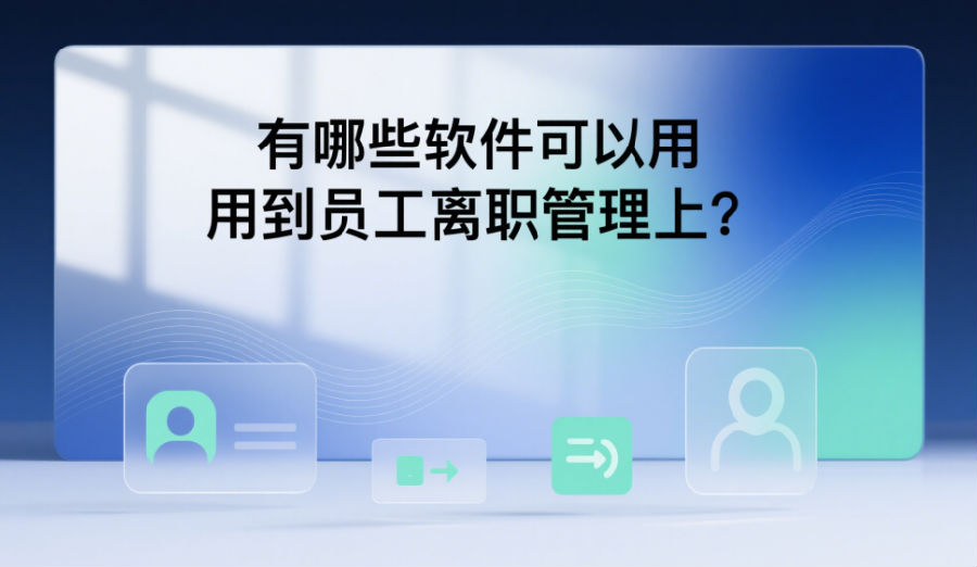 有哪些软件可以用到员工离职管理上
