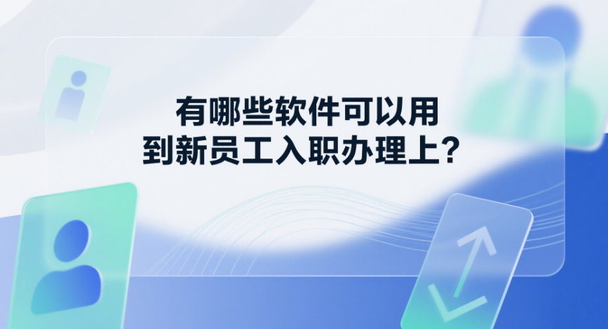 有哪些软件可以用到新员工入职办理上