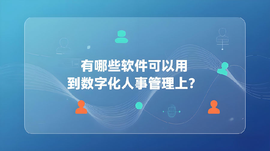 有哪些软件可以用到数字化人事管理上？.jpeg