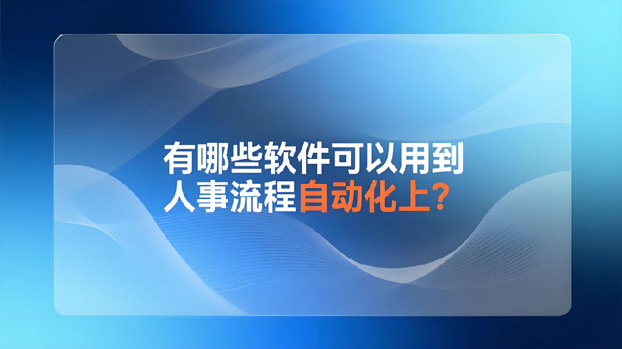 有哪些软件可以用到人事流程自动化上？.jpeg