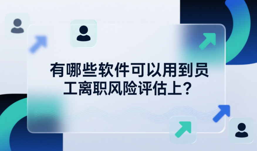 有哪些软件可以用到员工离职风险评估上