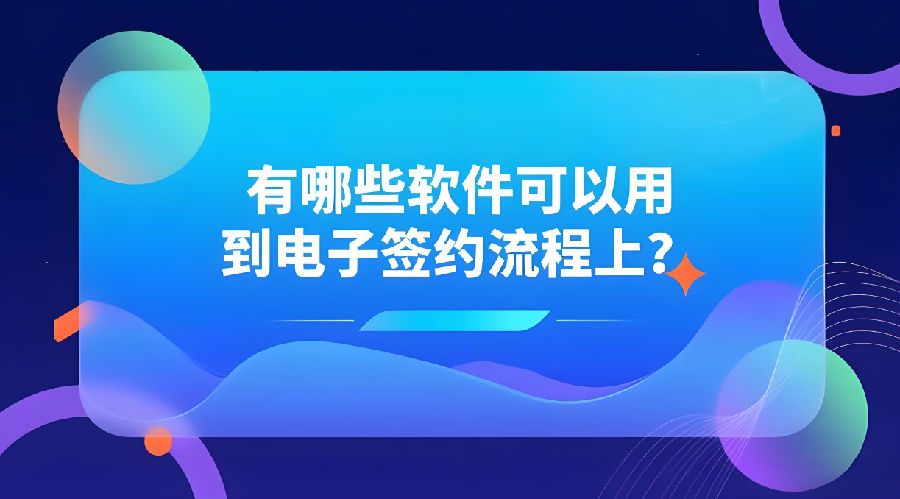 有哪些软件可以用到电子签约流程上？.png