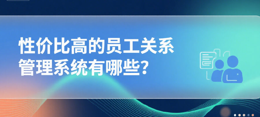 性价比高的员工关系管理系统有哪些