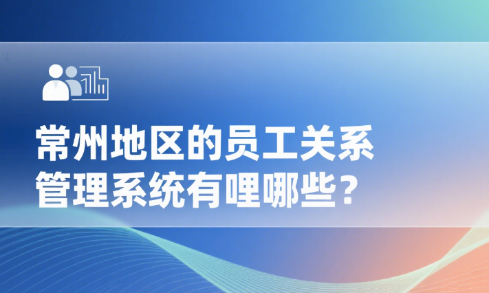 常州地区的员工关系管理系统有哪些