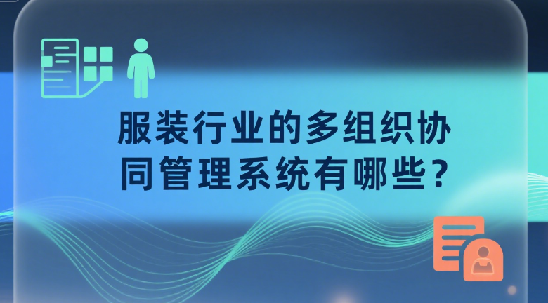 服装行业的多组织协同管理系统有哪些