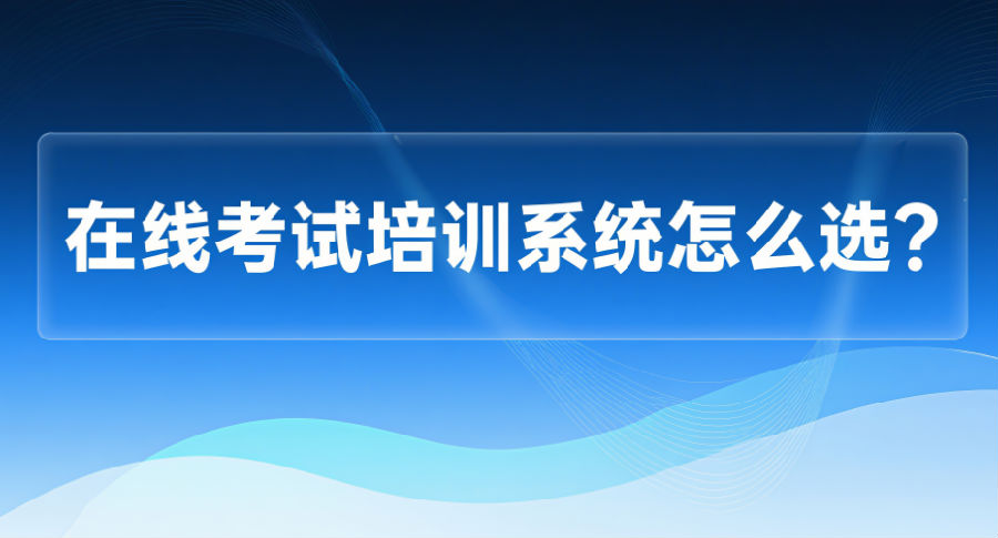 25. 在线考试培训系统怎么选？.png