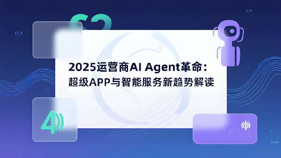2025运营商AI Agent革命：超级APP与智能服务新趋势解读.jpeg