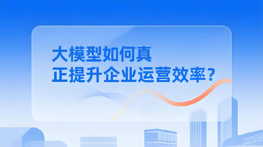 大模型如何真正提升企业运营效率？.jpeg