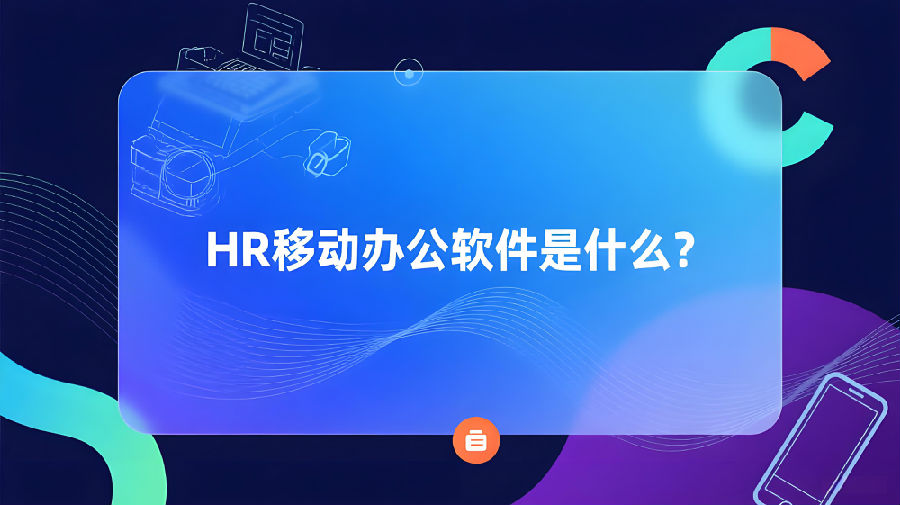 HR移动办公软件是什么？.jpeg